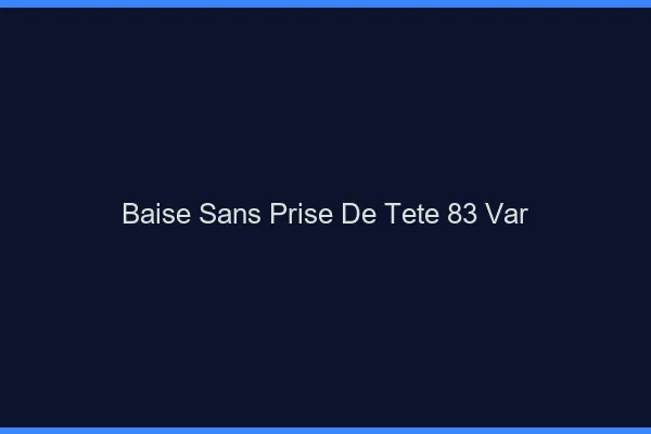 Baise Sans Prise de Tête Var