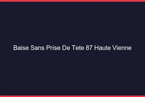 Baise Sans Prise de Tête Haute Vienne