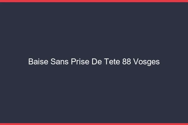 Baise Sans Prise de Tête Vosges