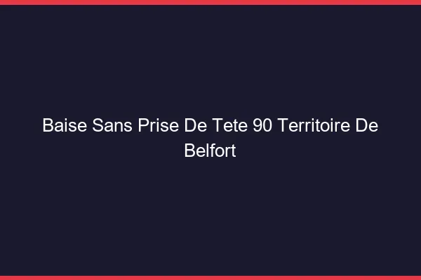 Baise Sans Prise de Tête Territoire De Belfort