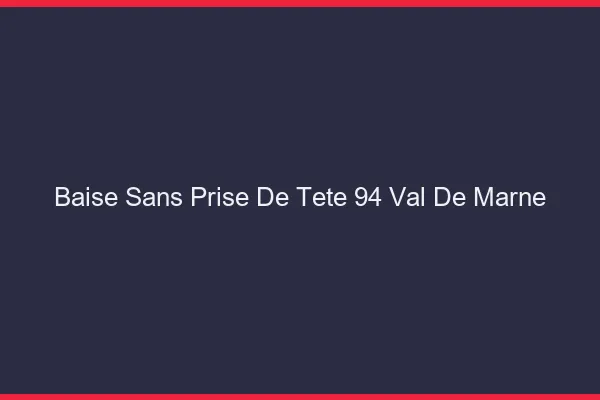 Baise Sans Prise de Tête Val De Marne