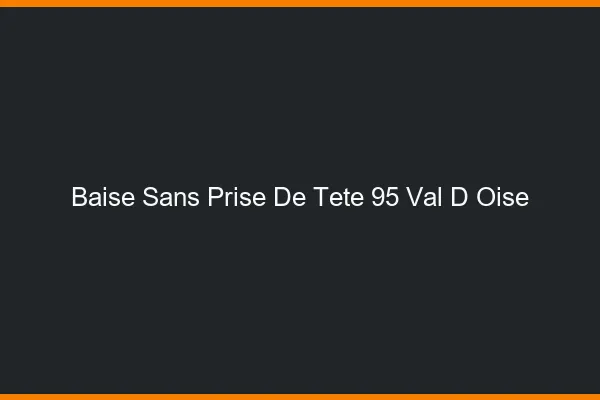 Baise Sans Prise de Tête Val D Oise