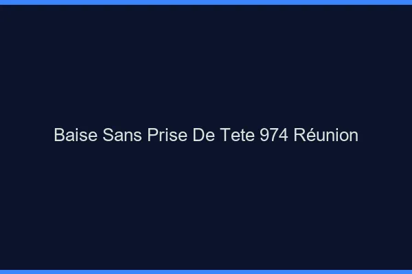Baise Sans Prise de Tête Reunion