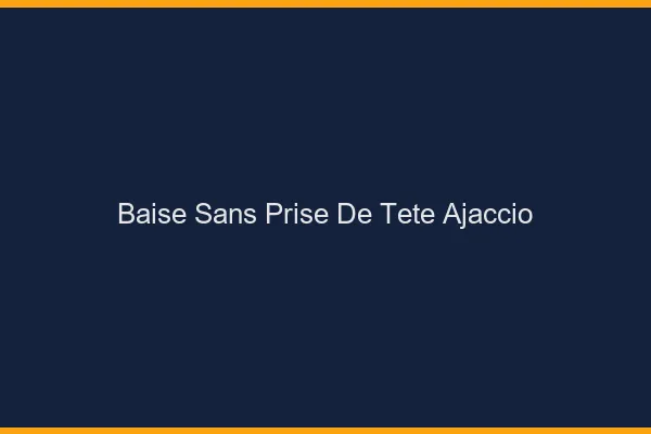 Baise Sans Prise de Tête Ajaccio