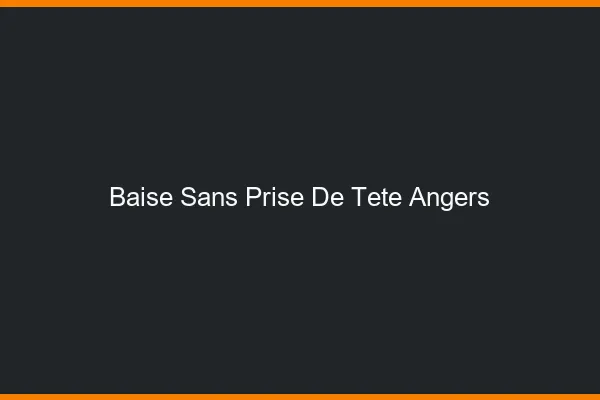 Baise Sans Prise de Tête Angers