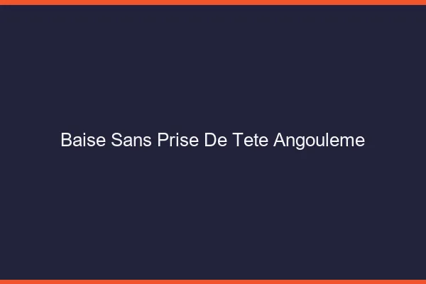 Baise Sans Prise de Tête Angoulême
