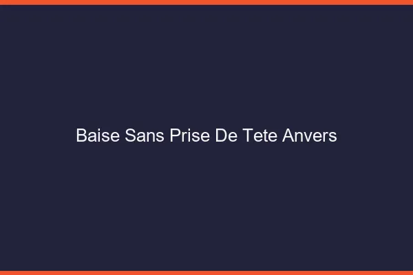 Baise Sans Prise de Tête Anvers