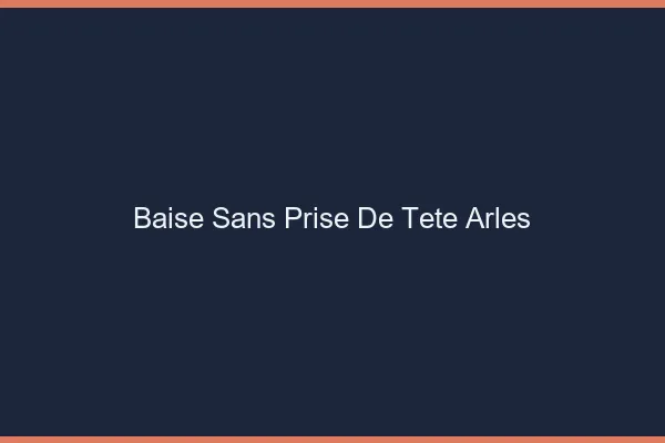 Baise Sans Prise de Tête Arles