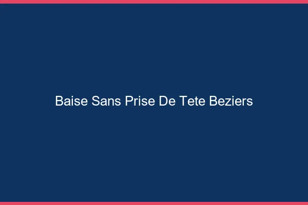 Baise Sans Prise de Tête Béziers