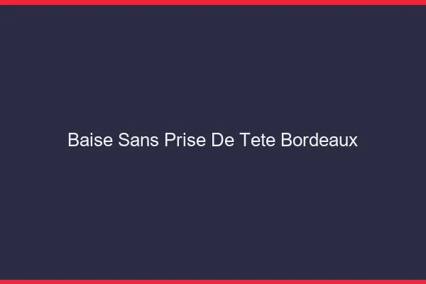 Baise Sans Prise de Tête Bordeaux