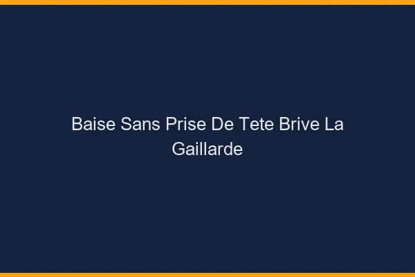 Baise Sans Prise de Tête Brive-la-Gaillarde
