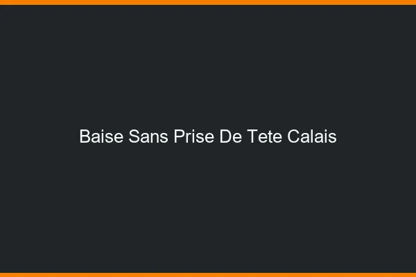 Baise Sans Prise de Tête Calais