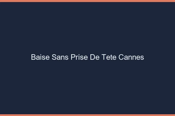 Baise Sans Prise de Tête Cannes