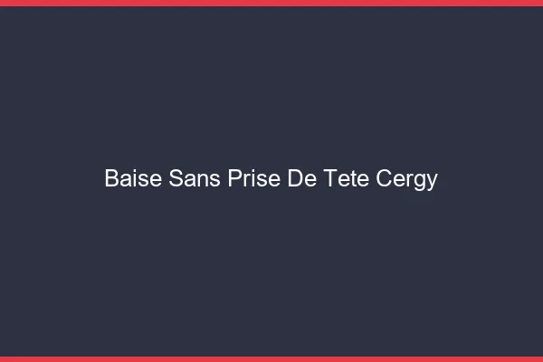 Baise Sans Prise de Tête Cergy