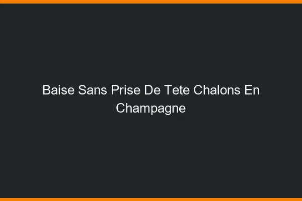 Baise Sans Prise de Tête Châlons-en-Champagne