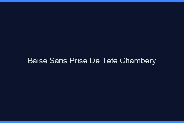 Baise Sans Prise de Tête Chambéry
