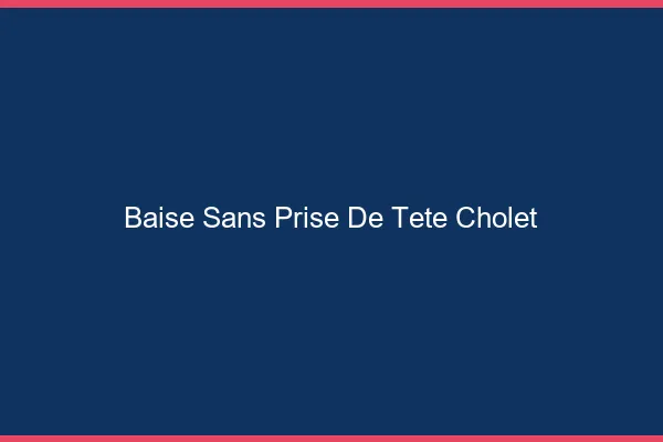 Baise Sans Prise de Tête Cholet