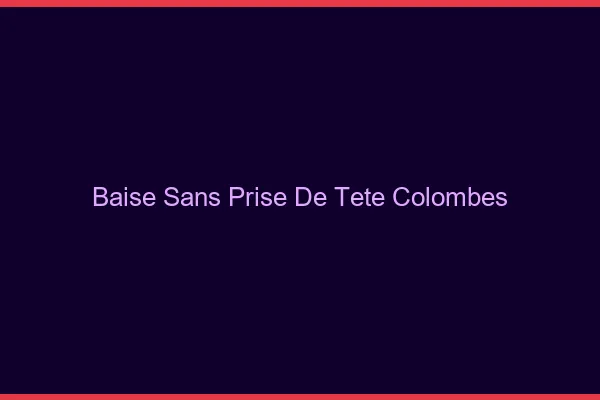 Baise Sans Prise de Tête Colombes