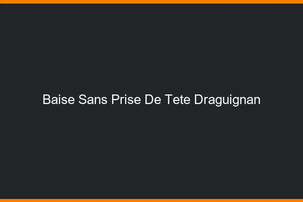 Baise Sans Prise de Tête Draguignan