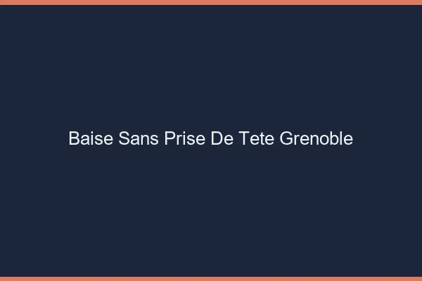 Baise Sans Prise de Tête Grenoble