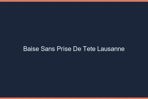 Baise Sans Prise de Tête Lausanne