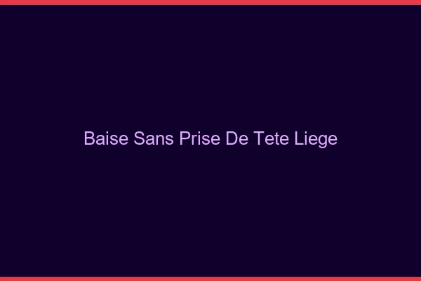 Baise Sans Prise de Tête Liège