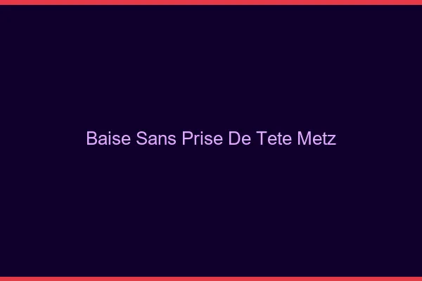 Baise Sans Prise de Tête Metz