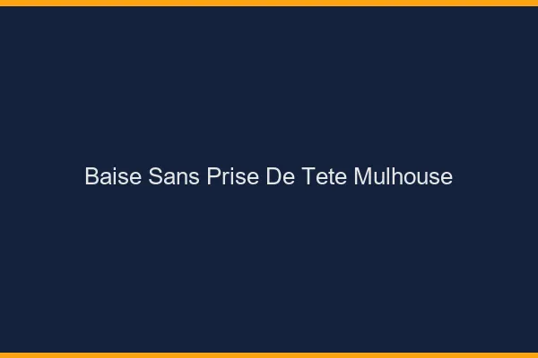 Baise Sans Prise de Tête Mulhouse
