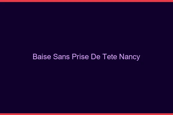 Baise Sans Prise de Tête Nancy