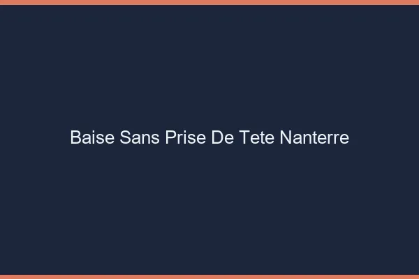 Baise Sans Prise de Tête Nanterre