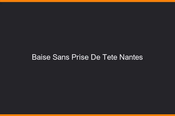 Baise Sans Prise de Tête Nantes
