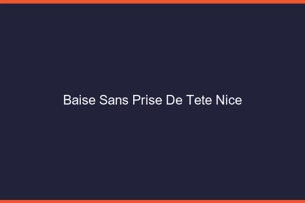 Baise Sans Prise de Tête Nice