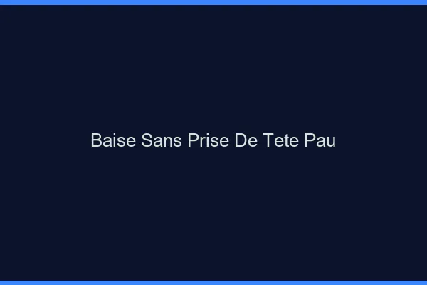 Baise Sans Prise de Tête Pau