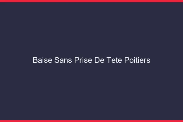 Baise Sans Prise de Tête Poitiers