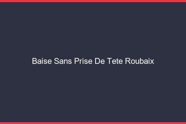 Baise Sans Prise de Tête Roubaix
