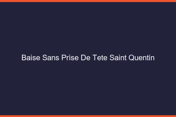 Baise Sans Prise de Tête Saint-Quentin