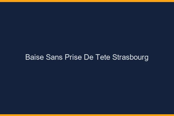 Baise Sans Prise de Tête Strasbourg