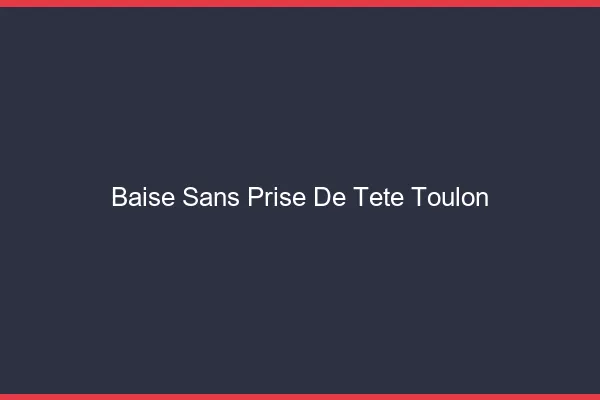 Baise Sans Prise de Tête Toulon