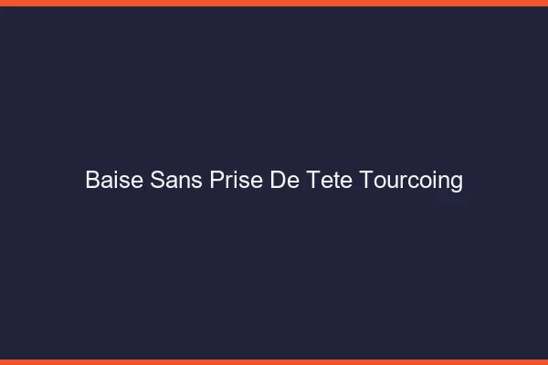 Baise Sans Prise de Tête Tourcoing