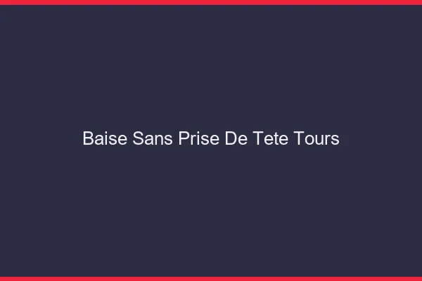 Baise Sans Prise de Tête Tours