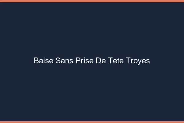 Baise Sans Prise de Tête Troyes