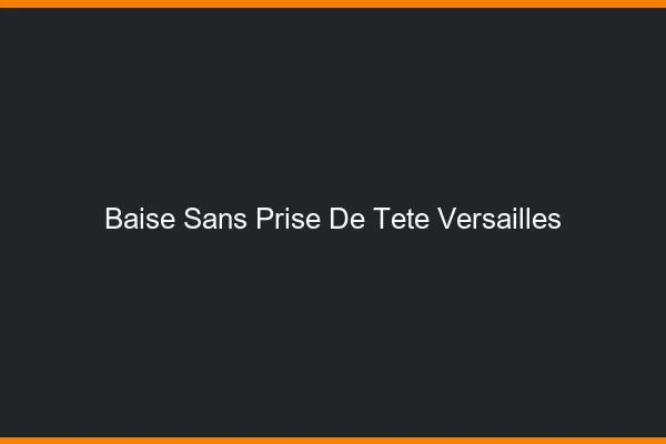 Baise Sans Prise de Tête Versailles