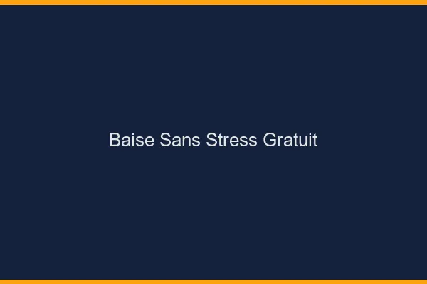 Baise Sans Stress Gratuit