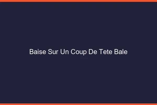 Baise Sur un Coup de Tête Bâle