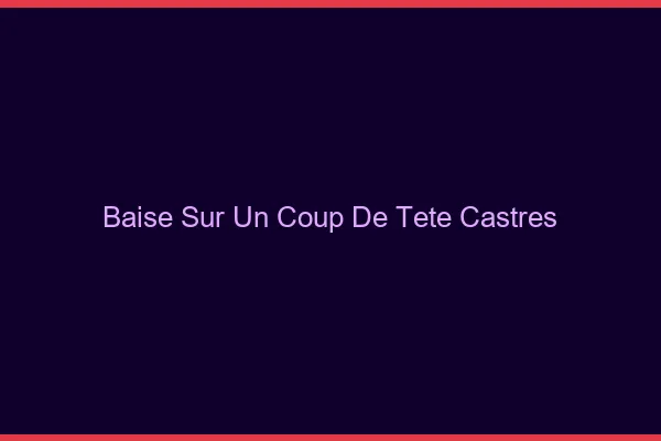 Baise Sur un Coup de Tête Castres