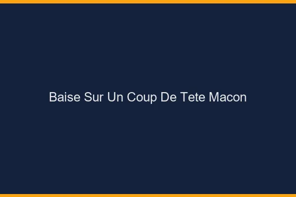Baise Sur un Coup de Tête Mâcon