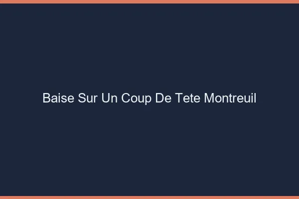 Baise Sur un Coup de Tête Montreuil