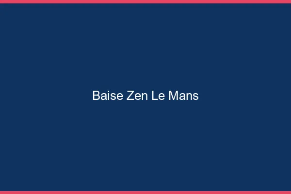 Baise Zen Le Mans
