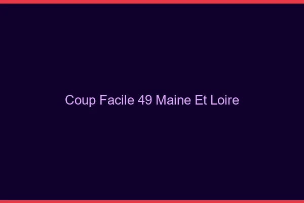 Coup Facile Maine Et Loire