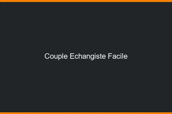 Couple Échangiste Facile